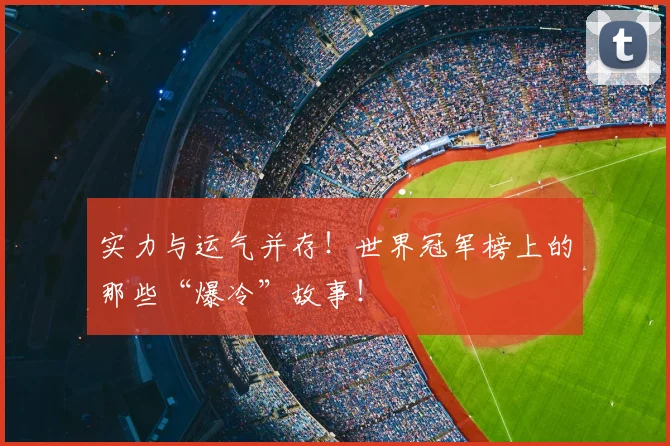 实力与运气并存！世界冠军榜上的那些“爆冷”故事！