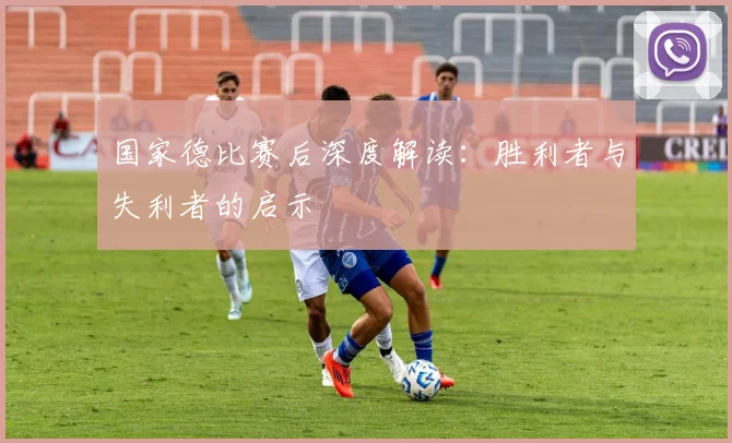国家德比赛后深度解读：胜利者与失利者的启示